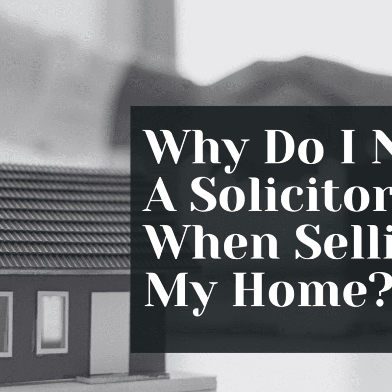 Why Do I Need A Solicitor When Selling My Home?