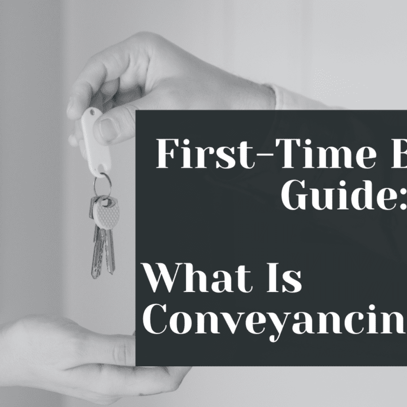 First-Time Buyers Guide: What Is Conveyancing?