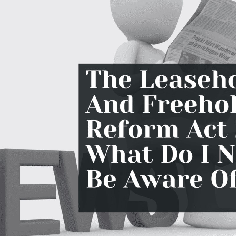 The Leasehold And Freehold Reform Act 2024: What Do I Need To Be Aware Of?