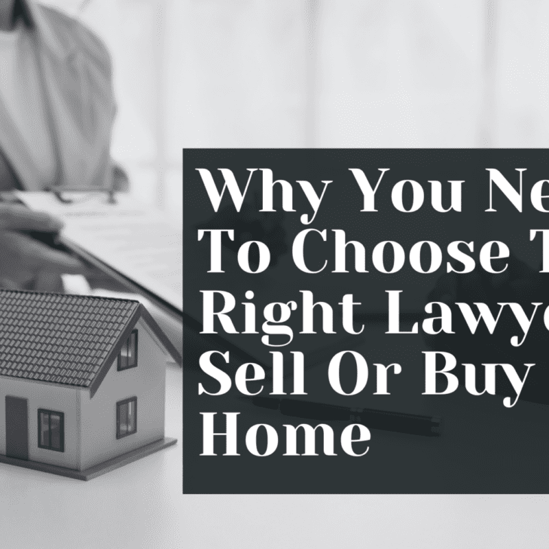 BLOG – Why You Need To Choose The Right Lawyer To Sell Or Buy Your Home