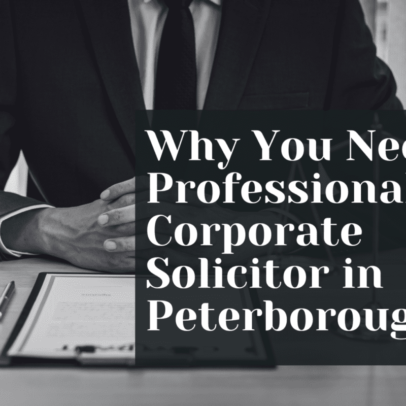 Why You Need a Professional Corporate Solicitor in Peterborough