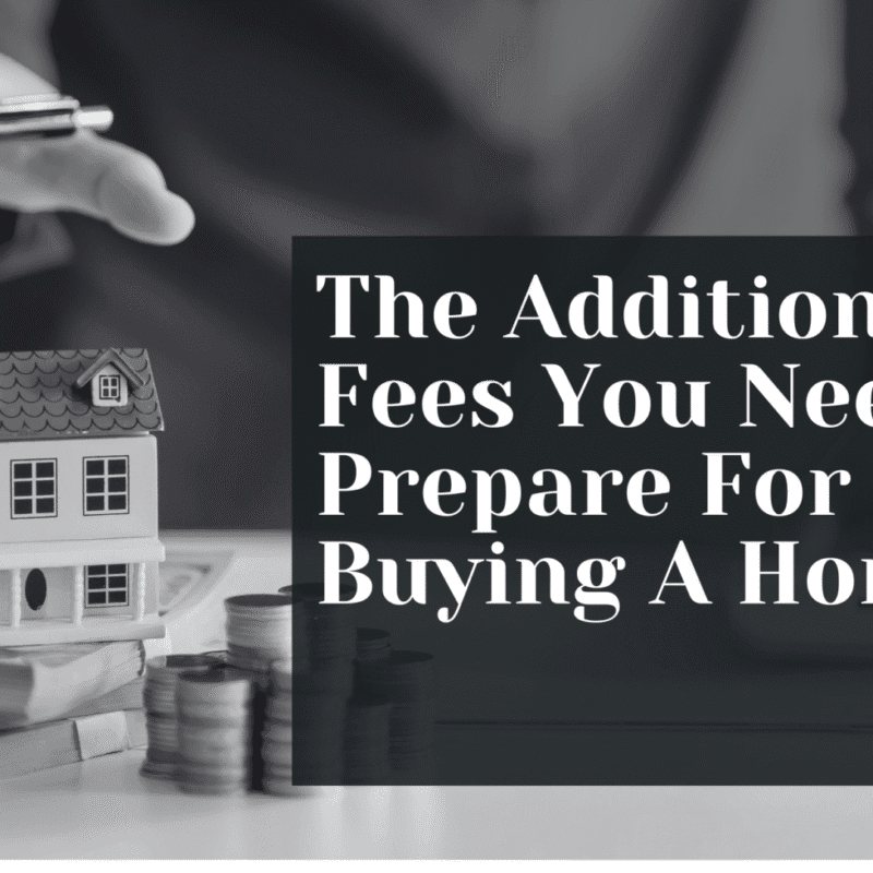 The Additional Fees You Need To Prepare For When Buying A Home