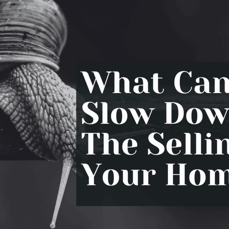 What Can Slow Down The Selling Of Your Home?