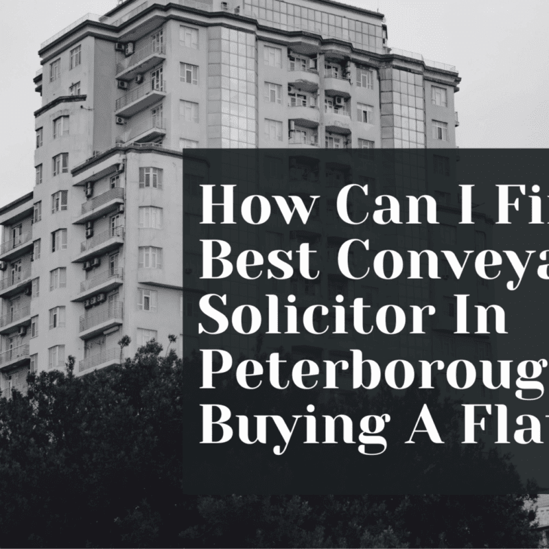 How Can I Find The Best Conveyancing Solicitor In Peterborough For Buying A Flat