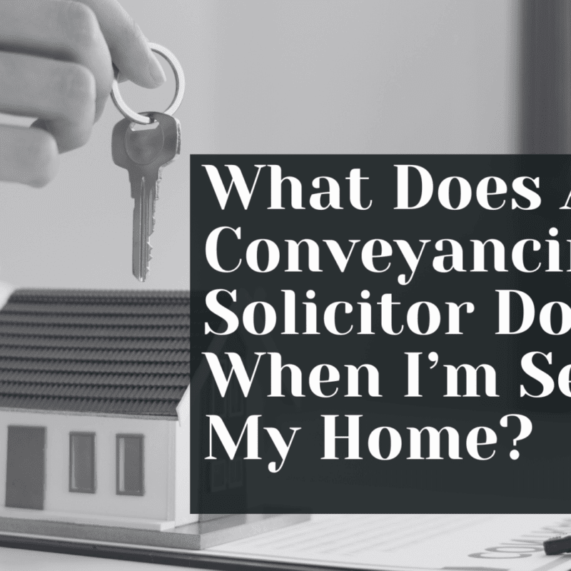 What Does A Conveyancing Solicitor Do When I’m Selling My Home?