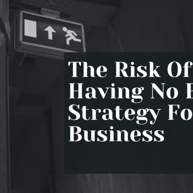 The Risk Of Having No Exit Strategy For Your Business