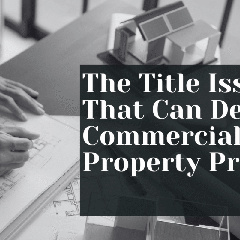 The Title Issues That Can Derail A Commercial Property Project